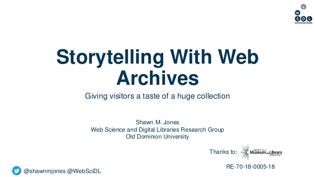 @shawnmjones @WebSciDL
Storytelling With Web
Archives
Giving visitors a taste of a huge collection
Thanks to:
Shawn M. Jon...